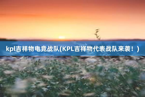 kpl吉祥物电竞战队(KPL吉祥物代表战队来袭！)