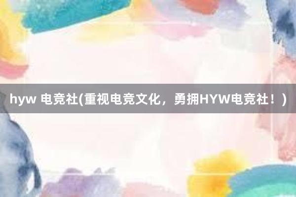 hyw 电竞社(重视电竞文化，勇拥HYW电竞社！)