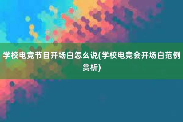 学校电竞节目开场白怎么说(学校电竞会开场白范例赏析)