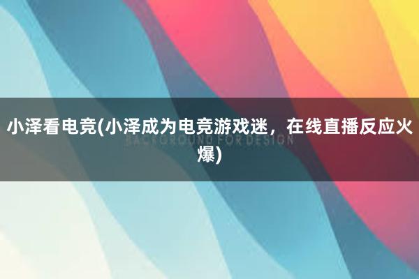 小泽看电竞(小泽成为电竞游戏迷，在线直播反应火爆)