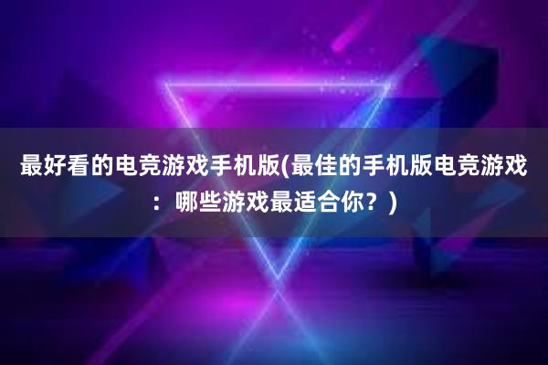 最好看的电竞游戏手机版(最佳的手机版电竞游戏：哪些游戏最适合你？)