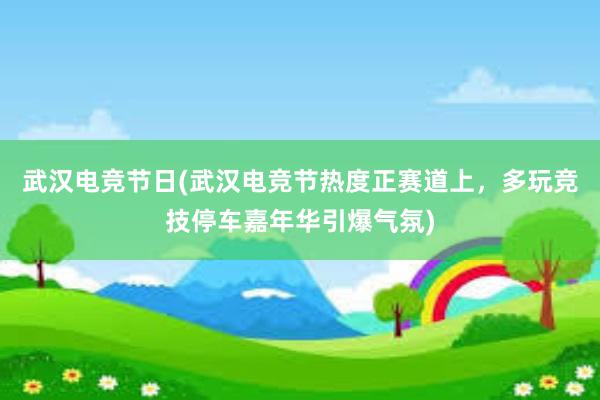 武汉电竞节日(武汉电竞节热度正赛道上，多玩竞技停车嘉年华引爆气氛)