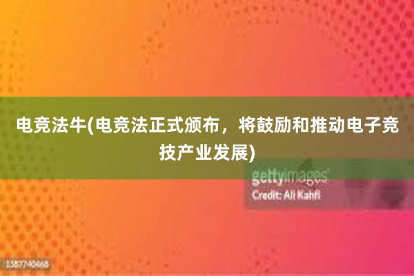 电竞法牛(电竞法正式颁布，将鼓励和推动电子竞技产业发展)