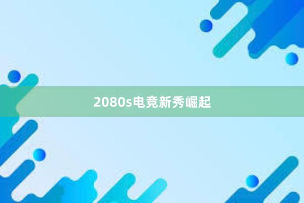 2080s电竞新秀崛起