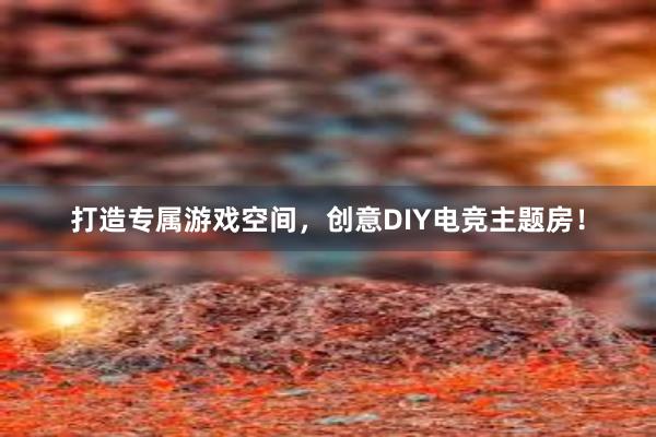 打造专属游戏空间，创意DIY电竞主题房！