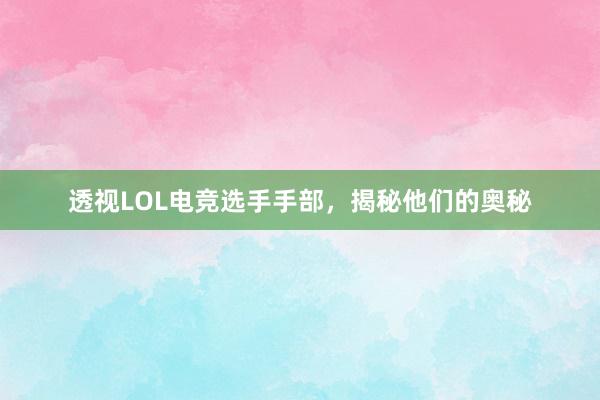 透视LOL电竞选手手部，揭秘他们的奥秘