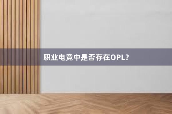 职业电竞中是否存在OPL？