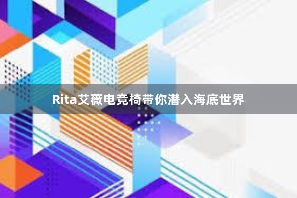 Rita艾薇电竞椅带你潜入海底世界