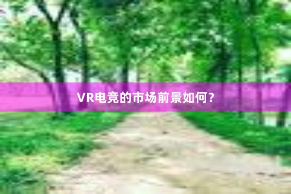 VR电竞的市场前景如何？