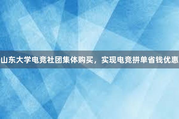 山东大学电竞社团集体购买，实现电竞拼单省钱优惠