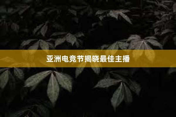 亚洲电竞节揭晓最佳主播