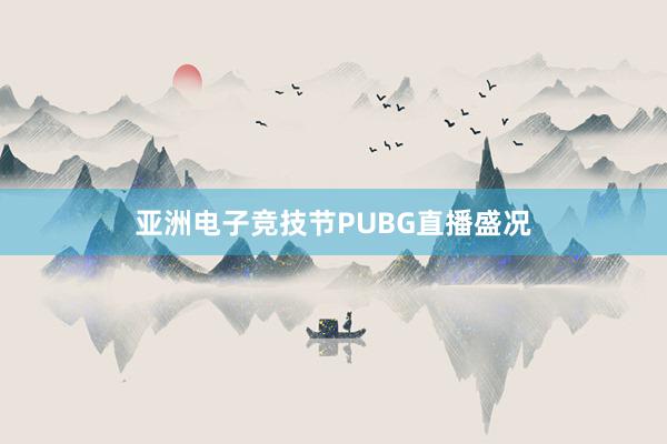 亚洲电子竞技节PUBG直播盛况