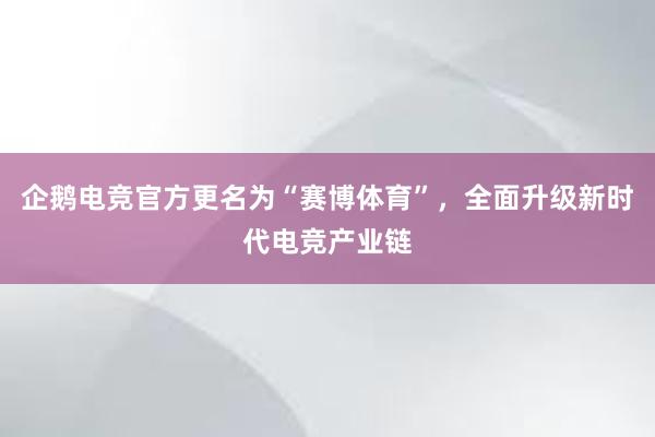 企鹅电竞官方更名为“赛博体育”，全面升级新时代电竞产业链