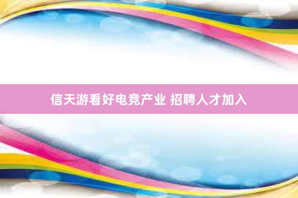 信天游看好电竞产业 招聘人才加入