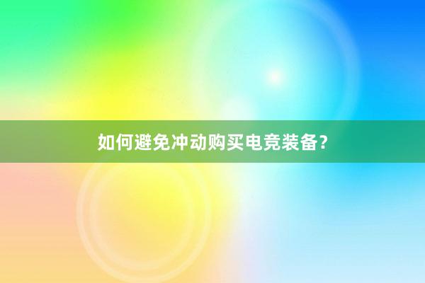 如何避免冲动购买电竞装备？