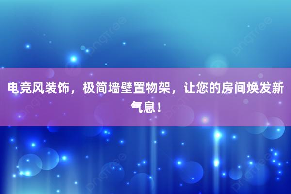 电竞风装饰，极简墙壁置物架，让您的房间焕发新气息！