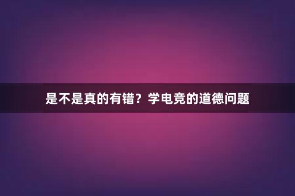 是不是真的有错？学电竞的道德问题