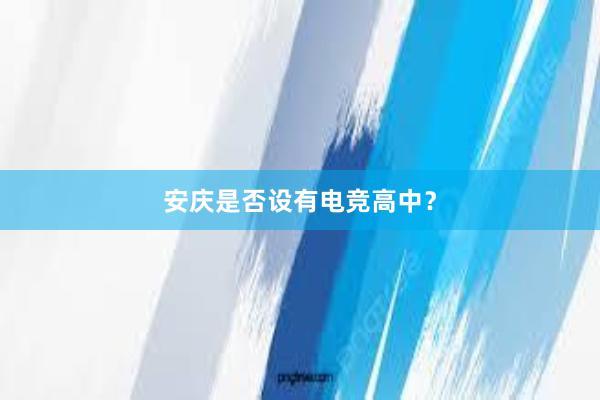 安庆是否设有电竞高中？