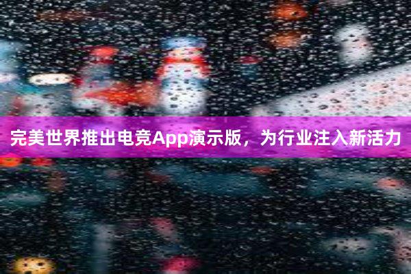 完美世界推出电竞App演示版，为行业注入新活力