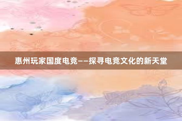 惠州玩家国度电竞——探寻电竞文化的新天堂