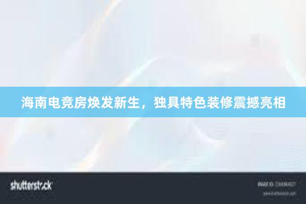 海南电竞房焕发新生，独具特色装修震撼亮相