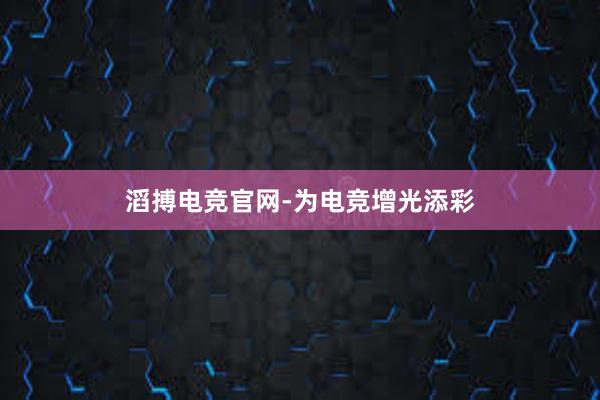 滔搏电竞官网-为电竞增光添彩