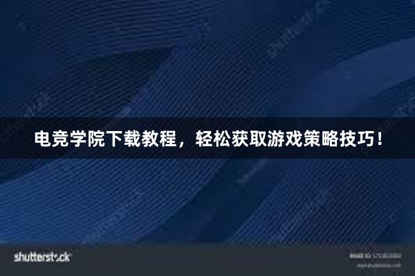 电竞学院下载教程，轻松获取游戏策略技巧！