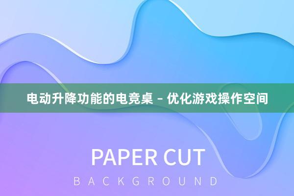 电动升降功能的电竞桌 – 优化游戏操作空间