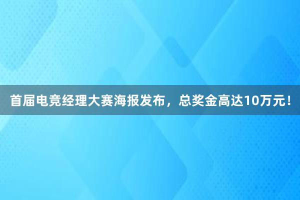 首届电竞经理大赛海报发布，总奖金高达10万元！