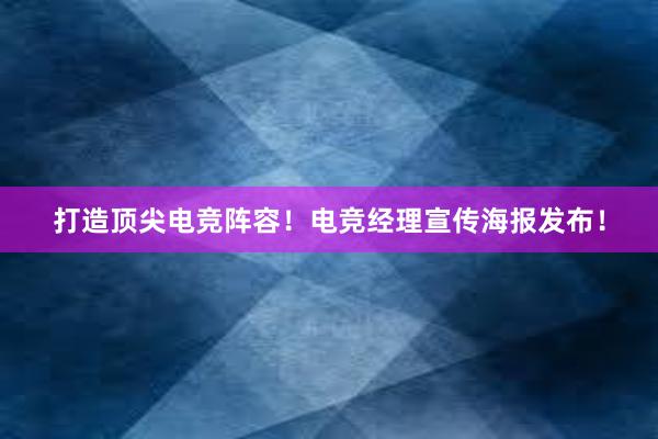 打造顶尖电竞阵容！电竞经理宣传海报发布！