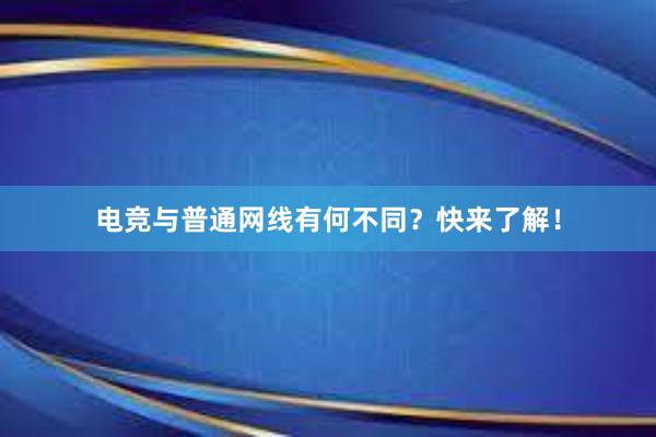 电竞与普通网线有何不同？快来了解！