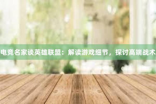 电竞名家谈英雄联盟：解读游戏细节，探讨高端战术