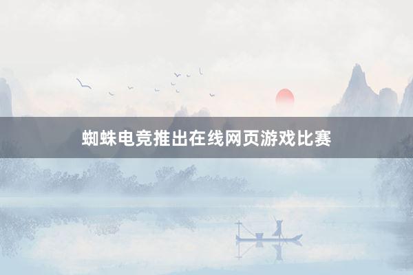 蜘蛛电竞推出在线网页游戏比赛