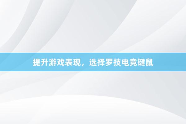 提升游戏表现，选择罗技电竞键鼠