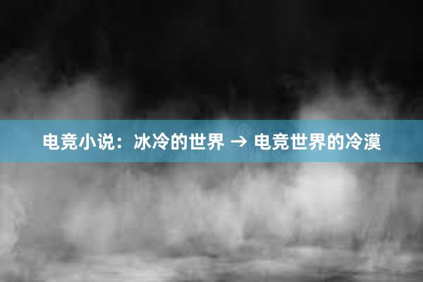 电竞小说：冰冷的世界 → 电竞世界的冷漠